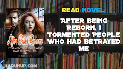 Read After Being Reborn, I Tormented People Who Had Betrayed Me Novel Full Episode