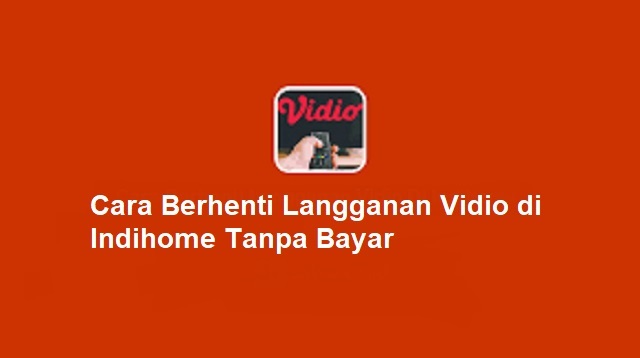 Cara Berhenti Langganan Vidio di Indihome