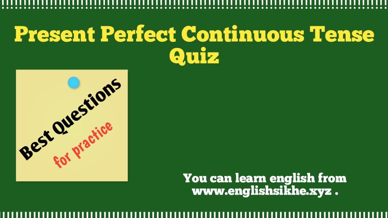 Present Perfect Continuous Tense Quiz
