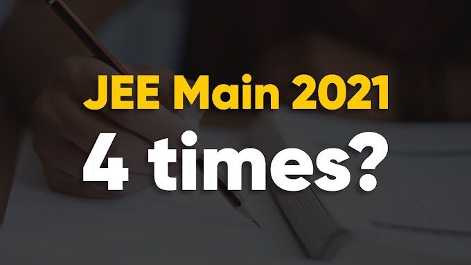 Why Will JEE Main 2021 be Conducted 4 Times during a Year?