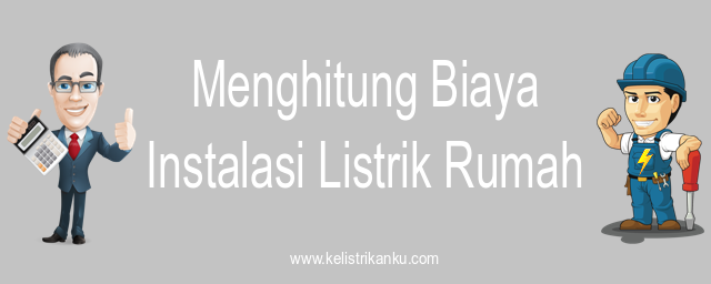 Menghitung Biaya Instalasi Listrik Rumah