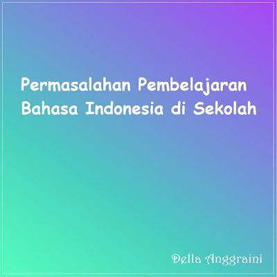  Bahasa Indonesia merupakan salah satu mata pelajaran wajib yang di ajarkan di sekolah tin Permasalahan Pembelajaran Bahasa Indonesia di Sekolah