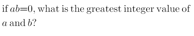 If ab=0 what is the possible integer value of a and b? 