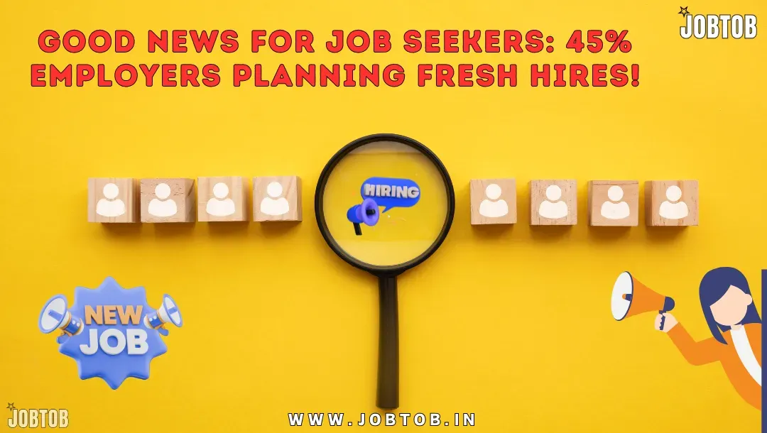 Good News for Job Seekers: 45% Employers Planning Fresh Hires!