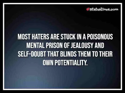 Most haters are stuck in a poisonous mental prison of jealousy and self-doubt that blinds them to their own potentiality.