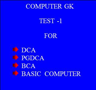 COMPUTER GK -TEST -1  FOR  DCA /  PGDCA  /  BCA    /  BASIC  COMPUTER 