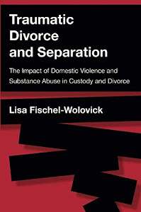 Traumatic Divorce and Separation: The Impact of Domestic Violence and Substance Abuse in Custody and Divorce