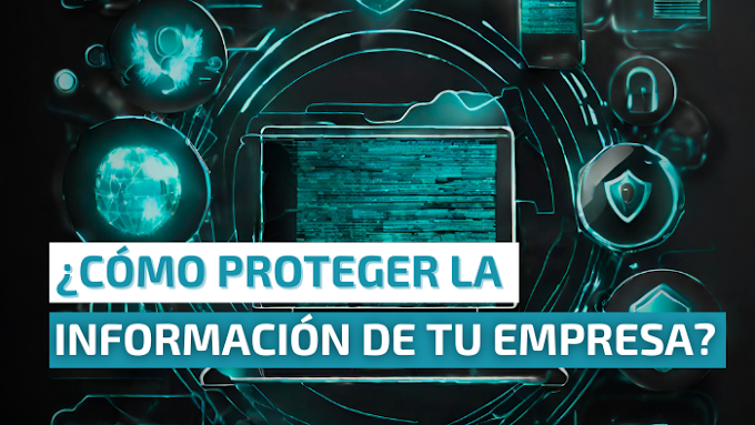 ¿Cómo proteger la información de tu empresa?