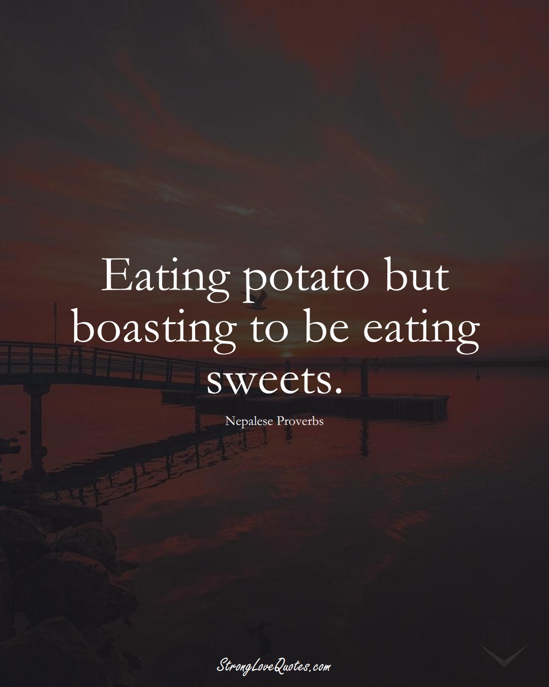 Eating potato but boasting to be eating sweets. (Nepalese Sayings);  #AsianSayings