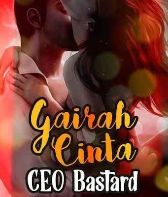 Novel Gairah Cinta CEO Bastard Karya Kisss Full Episode