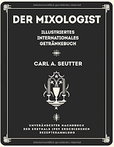 Der Mixologist: Illustriertes internationales Getränkebuch von Carl A. Seutter