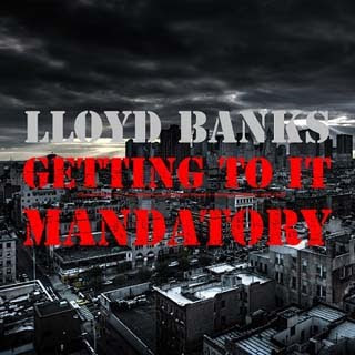 Lloyd Banks - Getting To It Mandatory Lyrics | Letras | Lirik | Tekst | Text | Testo | Paroles - Source: musicjuzz.blogspot.com