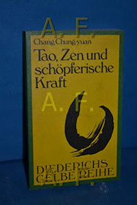 Tao, Zen und schöpferische Kraft (Diederichs Gelbe, Band 30)