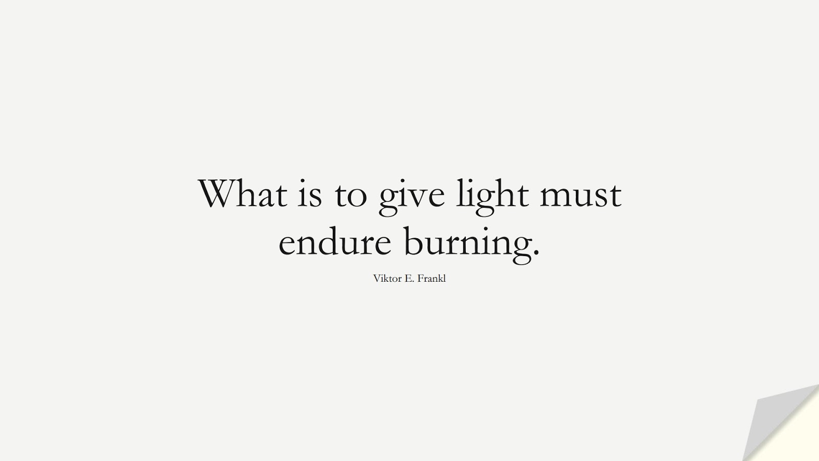 What is to give light must endure burning. (Viktor E. Frankl);  #StoicQuotes