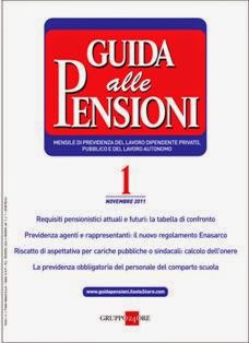 Guida alle Pensioni 2011-01 - Novembre 2011 | PDF HQ | Mensile | Normativa
Guida alle Pensioni è il nuovo mensile dedicato alla previdenza del lavoro dipendente privato e pubblico e del lavoro autonomo.
La rivista rappresenta un punto di riferimento fondamentale per consulenti del lavoro, avvocati giuslavoristi/previdenzialisti, enti e casse previdenziali, Istituti di patronato e sindacati, CAF e tutti coloro che operano nel mondo del Lavoro e della Previdenza. Grazie ad una grafica chiara ed immediata, il tema delle pensioni viene sviluppato nella sua totalità in modo semplice ed esaustivo con esempi applicativi, casi pratici svolti, con numerosi schemi di calcolo, tabelle ufficiali degli enti previdenziali, le ultime indicazioni dell'INPS, i testi di commento e risposte a quesiti.