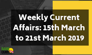 Weekly Current Affairs: 15th March to 21st March 2019