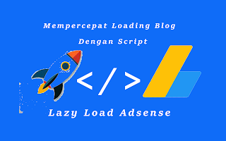 Cara Mudah Memasang Script Lazy Load Adsense untuk mempercepat Loading Blog 