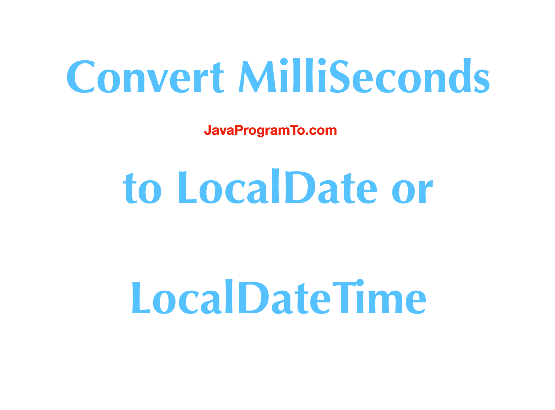 How To Convert Epoch Time Milliseconds To Localdate And Localdatetime In Java 8 Javaprogramto Com