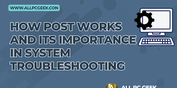 How POST works and its importance in system troubleshooting?