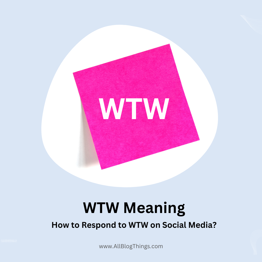 WTW Meaning: How to Respond to WTW on Social Media?