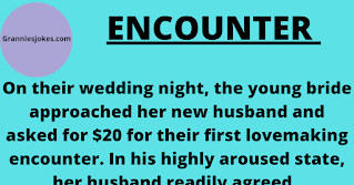 On their wedding night, the young bride approached her new husband and asked for $20 for their first lovemaking encounter. In his highly aroused state, her husband readily agreed.     This scenario was repeated each time they made love, for the next 30 years, with him thinking that it was a cute way for her to afford new clothes and other incidentals that she needed.    Arriving home around noon one day, she was surprised to find her husband in a very drunken state.     Over the next few minutes, he explained that his company had gone through a process of corporate downsizing, and he had been let go - It was unlikely that at the age of 55, he'd be able to find another position that paid anywhere near what he'd been earning, and therefore, they were financially ruined.    Calmly, his wife handed him a bank book which showed thirty years of deposits and interest totaling nearly $1 million.     Then, she showed him stock certificates issued by the bank which were worth over $2 million, and informed him that they were the largest stockholders in the bank.     She explained that for 30 years, she had charged him for sex and these holdings were the results of her savings and investments.    Faced with evidence of cash and investments worth over $3 million, her husband was so astounded he could barely speak, but finally he found his voice and blurted out, "If I'd had any idea what you were doing, I would have given you all my business!".     You know, sometimes, men just don't know when to keep their mouths shut. Granniesjokes.com