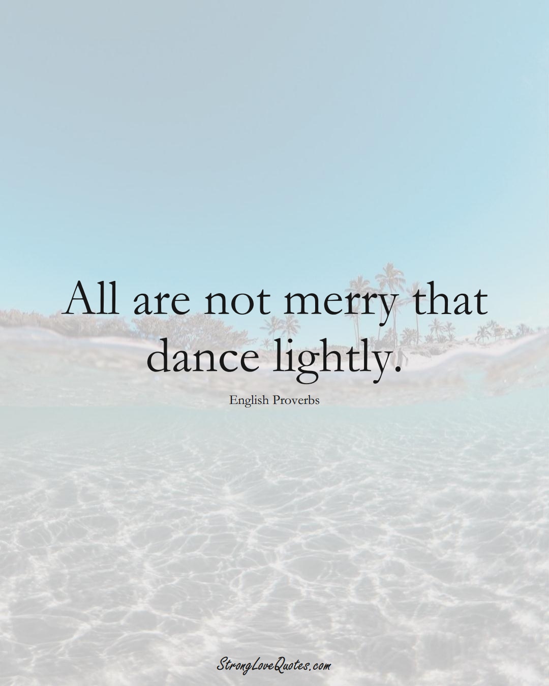 All are not merry that dance lightly. (English Sayings);  #EuropeanSayings