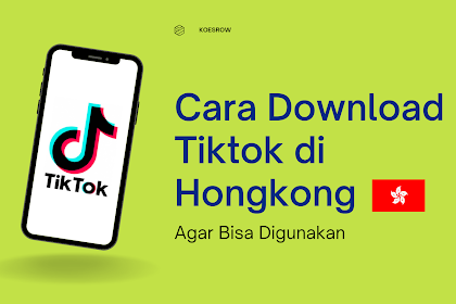 Cara Download Tiktok di Hongkong agar Bisa Digunakan