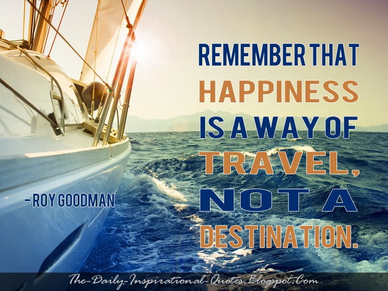 Remember that happiness is a way of travel, not a destination. - Roy Goodman