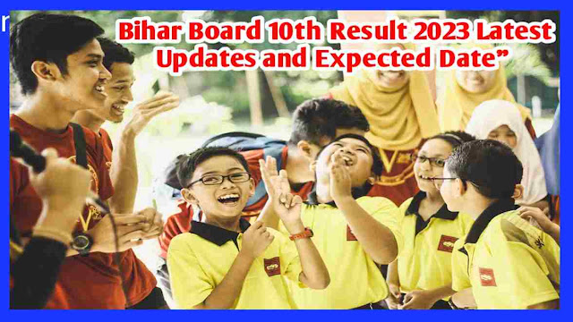 Bihar Board 10th Result 2023 Latest Updates and Expected Date" | बिहार बोर्ड मैट्रिक रिजल्ट 2023 तारिख