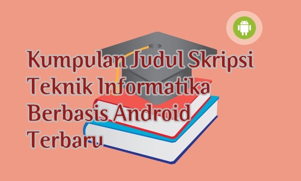  mahasiswi jurusan TI atau tehnik informatika Kumpulan Judul Skripsi Teknik Informatika Berbasis Android Terbaru