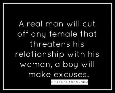 A real man will cut off any female that threatens his woman,a boy will make excuses.