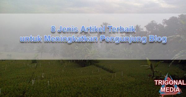 9 Jenis Artikel Terbaik untuk Meningkatkan Pengunjung Blog
