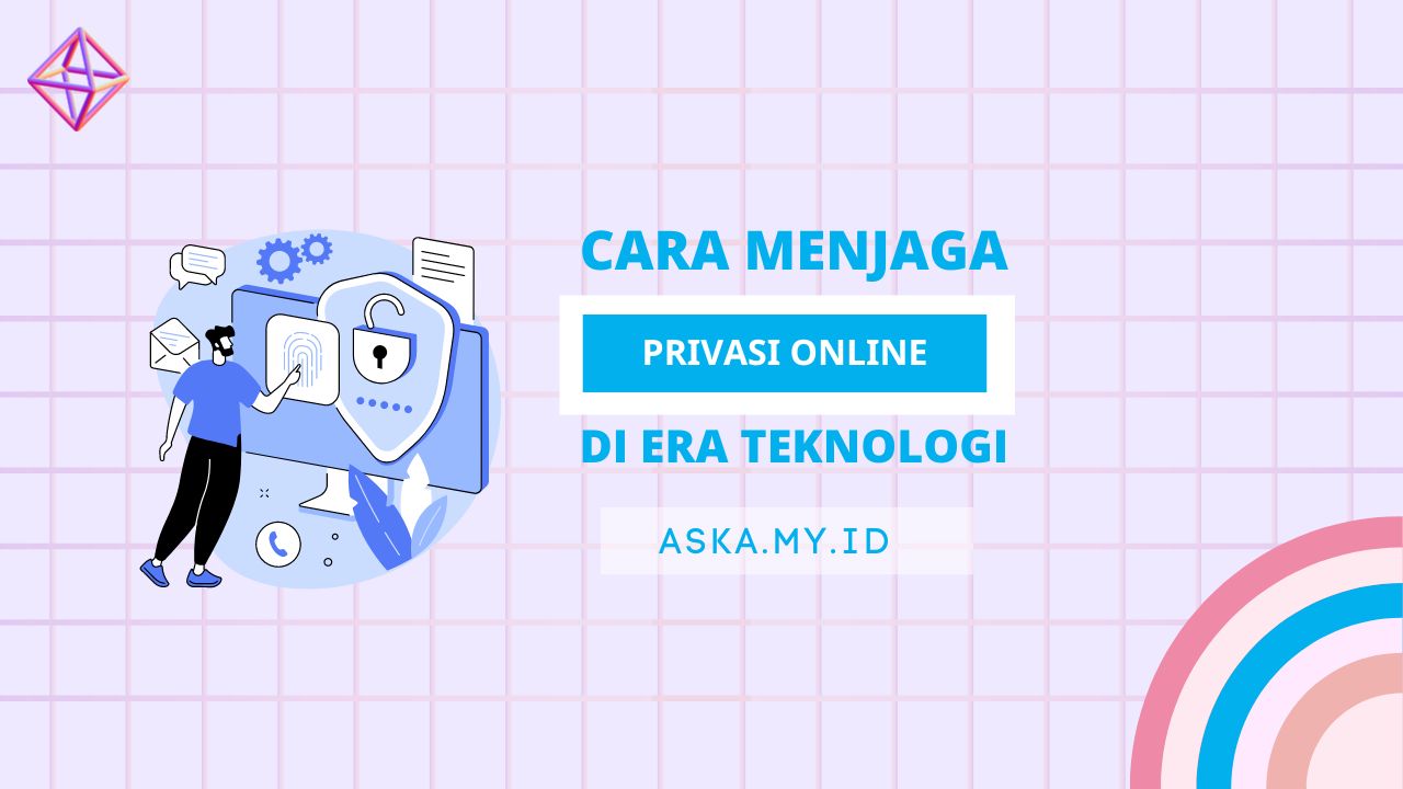 Cara Menjaga Privasi Online Anda di Era Teknologi