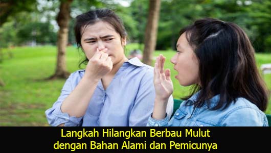 Langkah Hilangkan Berbau Mulut dengan Bahan Alami dan Pemicunya