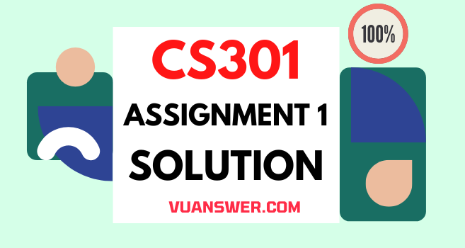 CS301 Assignment 1 Solution 2022 - VU Answer