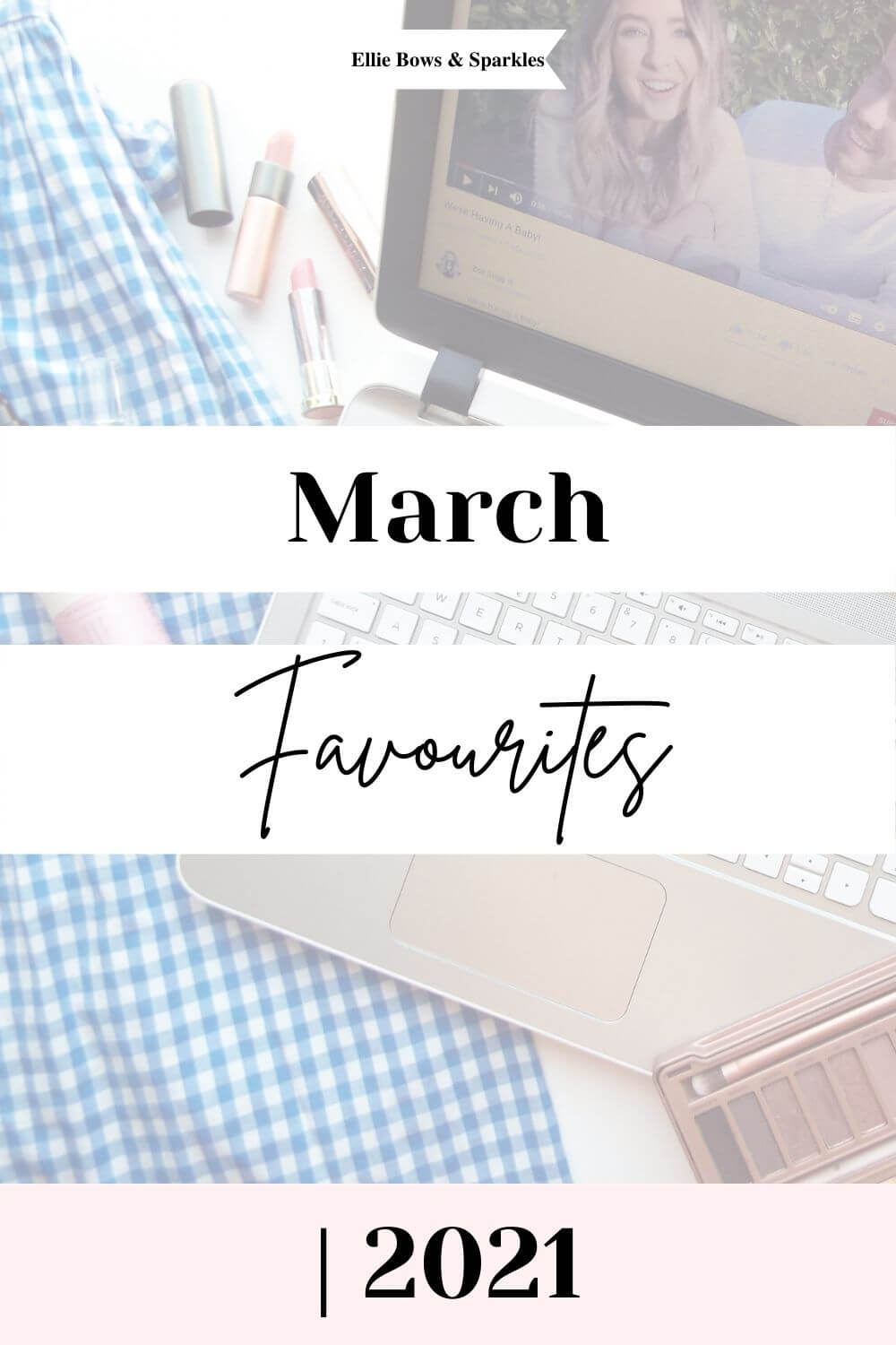 Pinterest pin, featuring my March favourites flatlay in background, partially faded, and two, large white stripes, reading "March Favourites" and pink stripe below reading "| 2021".