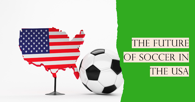 The Future of Soccer in the USA: A Comprehensive Look
