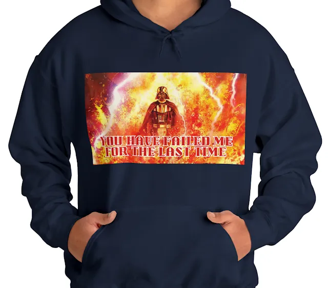 A Hoodie With Star Wars Darth Vader Appears from Fire and Lightning and Caption You Have Failed Me for the Last Time