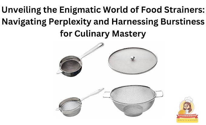 Unveiling the Enigmatic World of Food Strainers: Navigating Perplexity and Harnessing Burstiness for Culinary Mastery