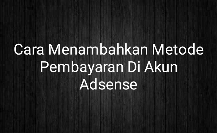 Cara Menambahkan Metode Pembayaran Di Akun Adsense - Menyiapkan metode pembayaran untuk akun adsense disaat mencapai pembayaran minimum di adsense, Pada kesempatan di hari ini saya akan membagikan yang akan dirangkum pada artikel mengenai Cara Menambahkan Metode Pembayaran Di Akun Adsense agar dapat nanti sobat menerima pembayaran dari adsense untuk penghasilan selama membuat artikel di situs atau blog.