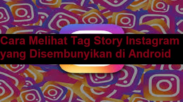 Cara Melihat Tag Story Instagram yang Disembunyikan di Android