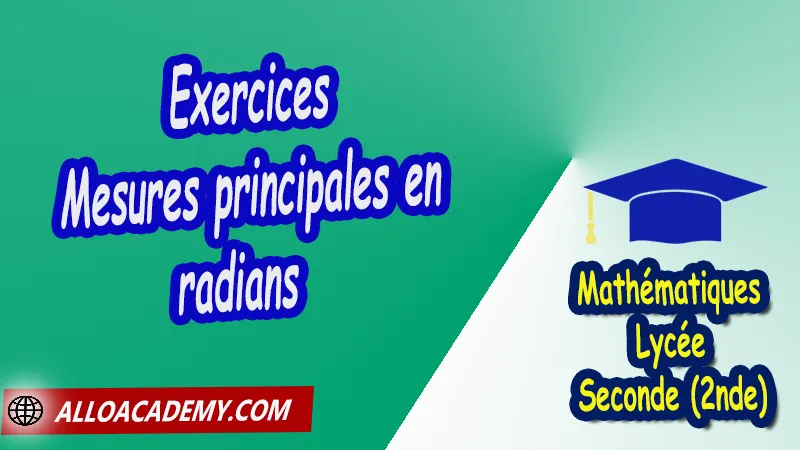 Exercices de Mesures principales en radians - Mathématiques Seconde (2nde) PDF Trigonométrie dans le cercle Cercles trigonométriques Formulaire de trigonométrie Conversion de degrés en radians Angles remarquables du cercle trigonométrique Angles et valeurs remarquables du cercle trigonométrique Mesures principales en radians Cours de Trigonométrie dans le cercle de Seconde 2nde Lycée Résumé cours de Trigonométrie dans le cercle de Seconde 2nde Lycée Exercices corrigés de Trigonométrie dans le cercle de Seconde 2nde Lycée Série d'exercices corrigés de Trigonométrie dans le cercle de Seconde 2nde Lycée Contrôle corrigé de Trigonométrie dans le cercle de Seconde 2nde Lycée Travaux dirigés td de Trigonométrie dans le cercle de Seconde 2nde Lycée Mathématiques Lycée Seconde (2nde) Maths Programme France Mathématiques (niveau lycée) Tout le programme de Mathématiques de seconde France Mathématiques 2nde Fiches de cours exercices et programme de mathématiques en seconde Le programme de maths en seconde Les maths au lycée avec de nombreux cours et exercices corrigés pour les élèves de seconde 2de maths seconde exercices corrigés pdf toutes les formules de maths seconde pdf programme enseignement français secondaire Le programme de français au secondaire