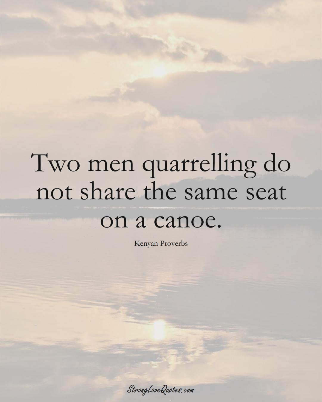 Two men quarrelling do not share the same seat on a canoe. (Kenyan Sayings);  #AfricanSayings