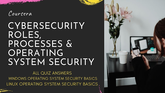 Cybersecurity Roles, Processes & Operating System Security All Quiz Answers | Windows Operating System Security Basics | Linux Operating System security basics | Week 3
