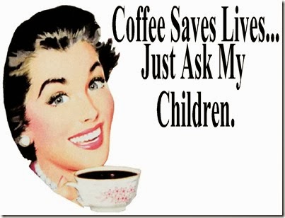 coffee saves lives just ask my children
