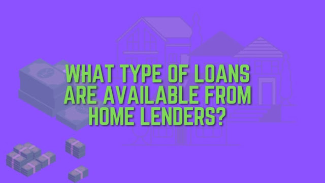 What Type of Loans Are Available From Home Lenders?