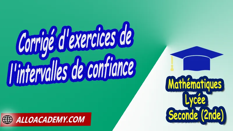 Corrigé d'exercices de l'intervalles de confiance - Mathématiques Seconde (2nde) PDF Échantillonnage Intervalle de fluctuation Intervalle de confiance Cours de l'Échantillonnage de Seconde 2nde Lycée Résumé cours de l'Échantillonnage de Seconde 2nde Lycée Exercices corrigés de l'Échantillonnage de Seconde 2nde Lycée Série d'exercices corrigés de l'Échantillonnage de Seconde 2nde Lycée Contrôle corrigé de l'Échantillonnage de Seconde 2nde Lycée Travaux dirigés td de l'Échantillonnage de Seconde 2nde Lycée Mathématiques Lycée Seconde (2nde) Maths Programme France Mathématiques (niveau lycée) Mathématiques Classe de seconde Tout le programme de Mathématiques de seconde France Mathématiques 2nde Fiches de cours exercices et programme de mathématiques en seconde Le programme de maths en seconde Les maths au lycée avec de nombreux cours et exercices corrigés pour les élèves de seconde 2de maths seconde exercices corrigés pdf toutes les formules de maths seconde pdf programme enseignement français secondaire Le programme de français au secondaire