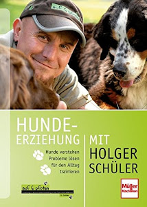 Hundeerziehung mit Holger Schüler: Hunde verstehen - Probleme lösen - für den Alltag trainieren