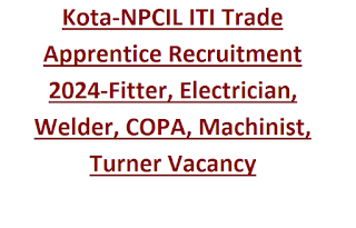 Kota-NPCIL ITI Trade Apprentice Recruitment 2024-Fitter, Electrician, Welder, COPA, Machinist, Turner Vacancy
