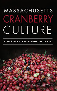 Massachusetts Cranberry Culture: A History from Bog to Table